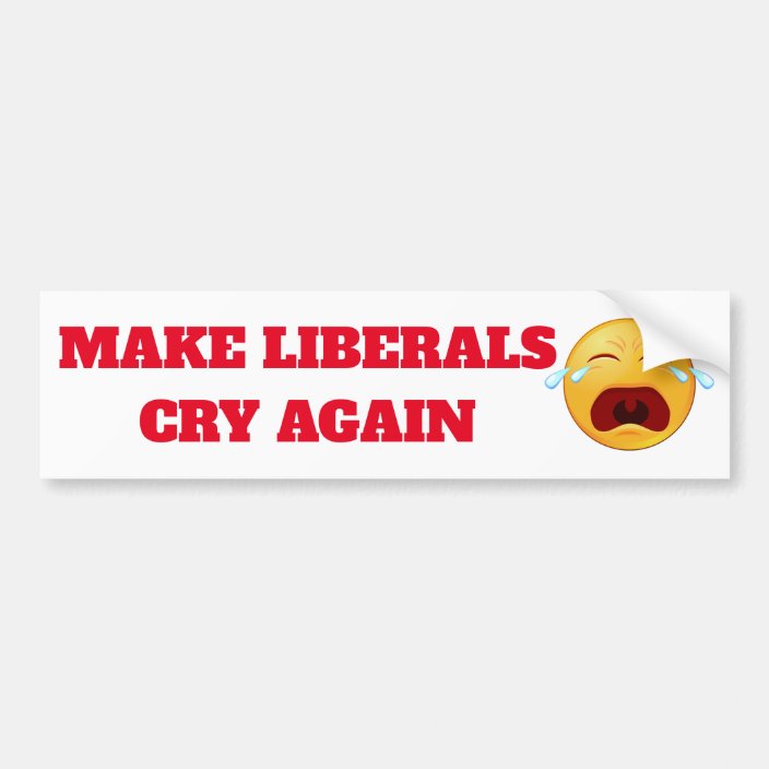 Make Liberals Cry Again on Bumper Sticker | Zazzle.com