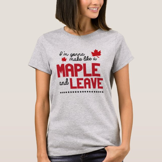 Make like a maple and leave - -  - Political - T-Shirt (Front)