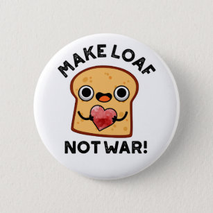 Make Loaf Not War Funny Positive Bread Pun Button