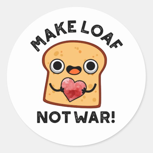 Make Loaf Not War Funny Positive Bread Pun  Classic Round Sticker