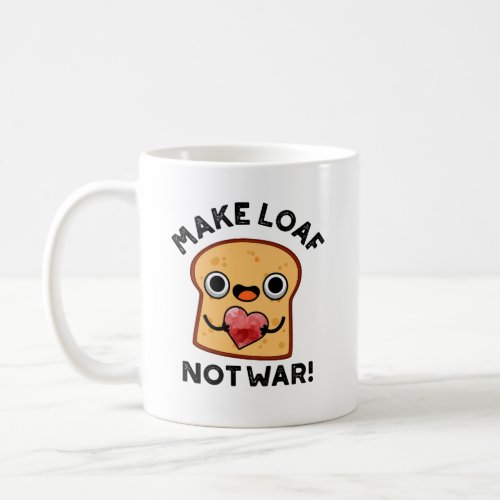 Make Loaf Not War Funny Positive Bread Pun Coffee Mug