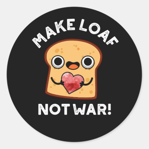 Make Loaf Not War Funny Positive Bread Pun Dark BG Classic Round Sticker