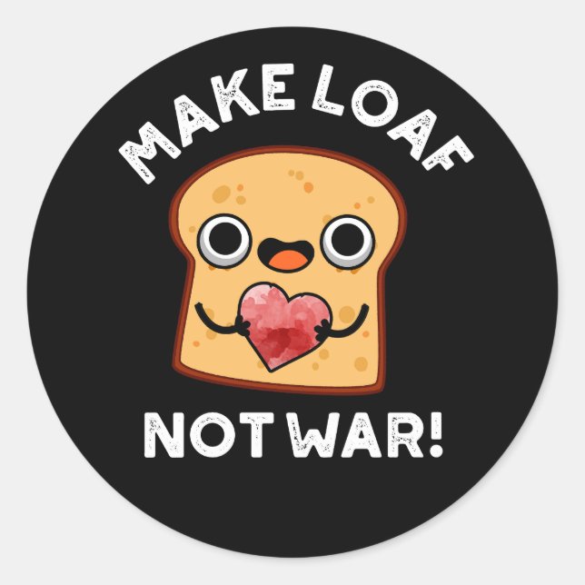 Make Loaf Not War Funny Positive Bread Pun Dark BG Classic Round Sticker (Front)