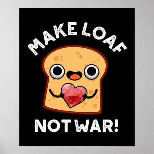 Make Loaf Not War Funny Positive Bread Pun Dark BG Poster