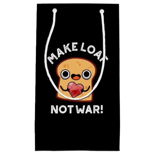 Make Loaf Not War Funny Positive Bread Pun Dark BG Small Gift Bag