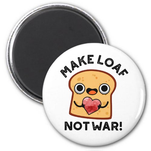 Make Loaf Not War Funny Positive Bread Pun  Magnet