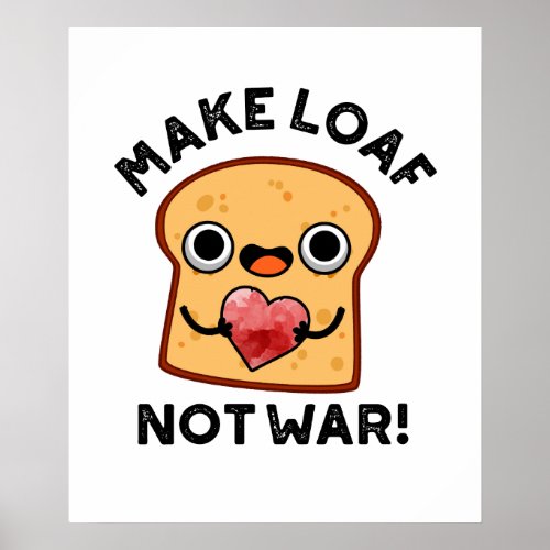 Make Loaf Not War Funny Positive Bread Pun  Poster