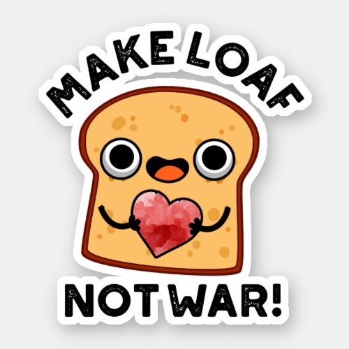 Make Loaf Not War Funny Positive Bread Pun Sticker