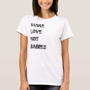 Make Love Not Babies T-shirt
