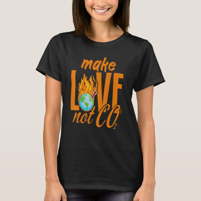 Make Love Not Co2 Climate Awareness Climate Acitiv T-Shirt (Front)