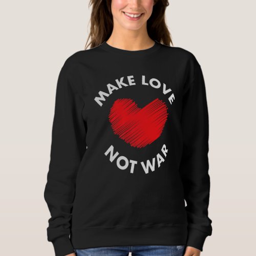 Make Love Not War Support for Peace Men Women  1 Sweatshirt