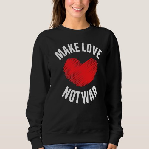 Make Love Not War Support For Peace Men Women 23 Sweatshirt