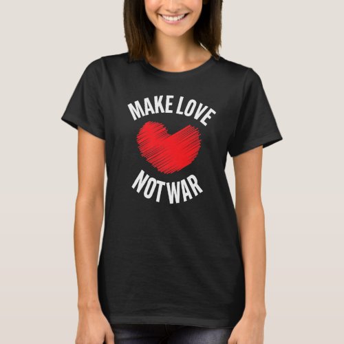 Make Love Not War Support For Peace Men Women 23 T_Shirt
