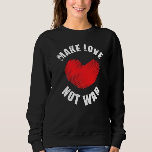 Make Love Not War Support for Peace Men Women  4 Sweatshirt