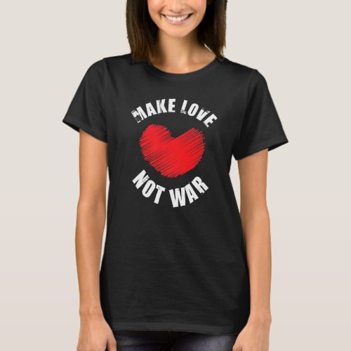 Make Love Not War Support for Peace Men Women  4 T_Shirt