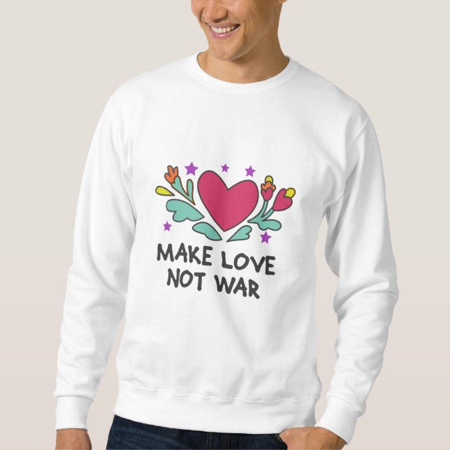 Make love not war sweatshirt (Front)