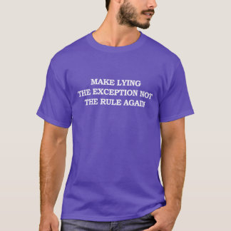 Make Lying the Exception Not the Rule Again T-Shirt