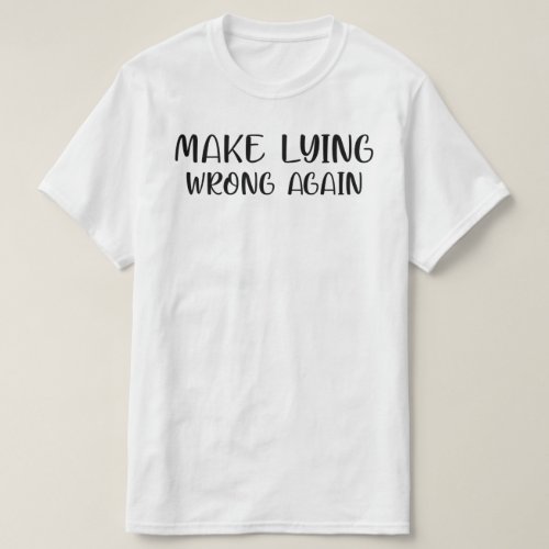 MAKE LYING WRONG AGAIN T_Shirt