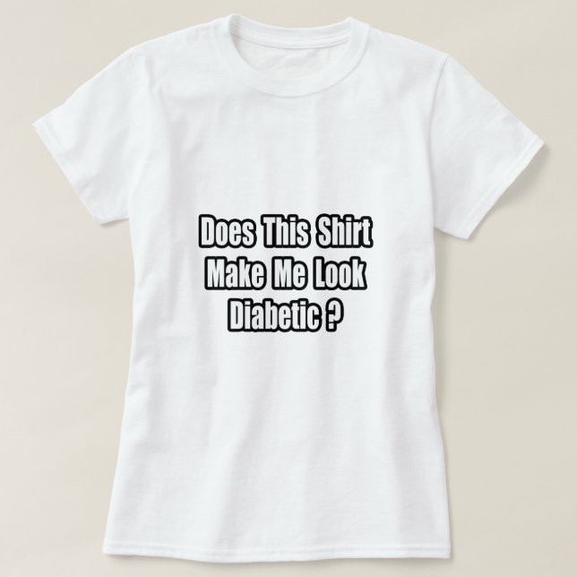 Make Me Look Diabetic? T-Shirt (Design Front)
