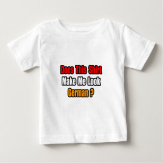 Make Me Look German? Baby T-Shirt
