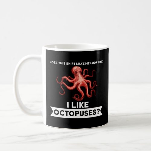 make me look I like octopuses octopuses  Coffee Mug