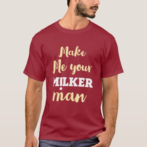 Make me your milker man  T_Shirt