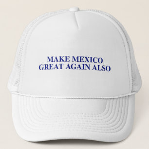 Make Mexico Great Again Also Trucker Hat