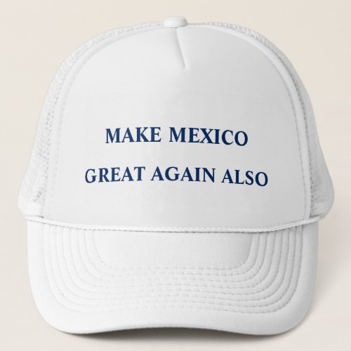 Make Mexico Great Again Also Trucker Hat