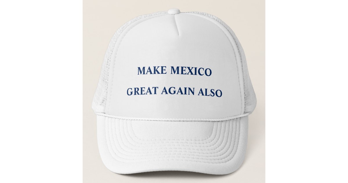 Make Mexico Great Again Also Trucker Hat | Zazzle