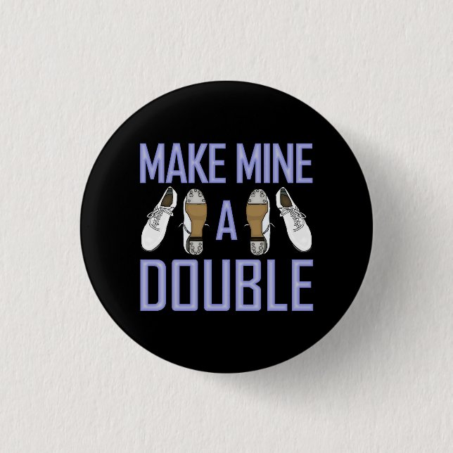 Make Mine a Double Clogging Small Button (Front)