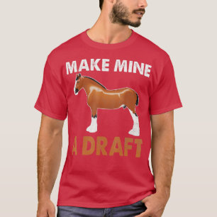 Make Mine A Draft Horse Funny Horse T-Shirt