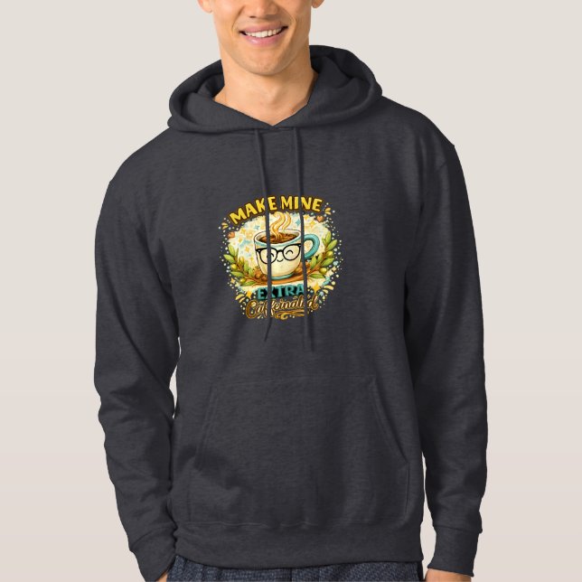 Make Mine Extra Caffeinated Cute Coffee Mug hoodie (Front)