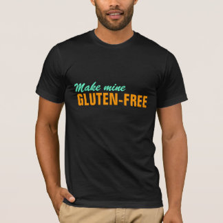 Make Mine Gluten Free -- GF Free Please! T-Shirt