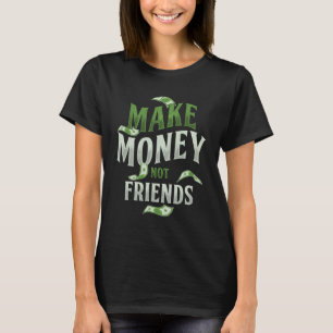 Make Money Not Friends Millionaire Rich Cash Busin T-Shirt