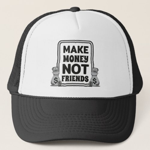 Make money not friends trucker hat