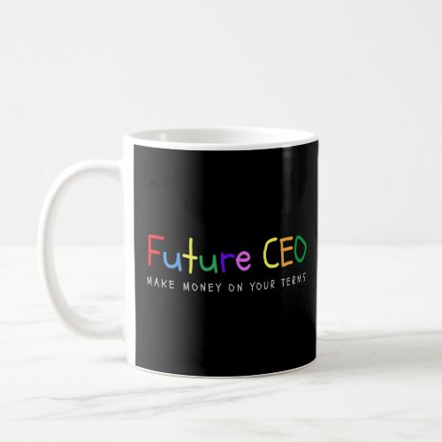 Make Money On Your Terms _ Entrepreneur Future Ceo Coffee Mug