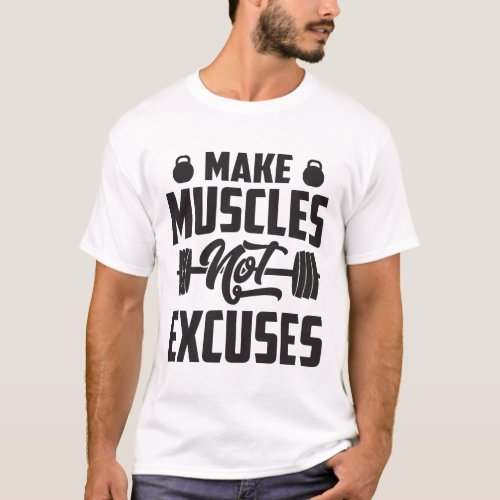 Make Muscles Not Excuses Fitness T_shirt