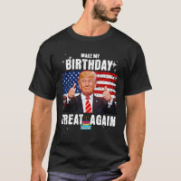 Make My Birthday Great Again Funny Trump Fan