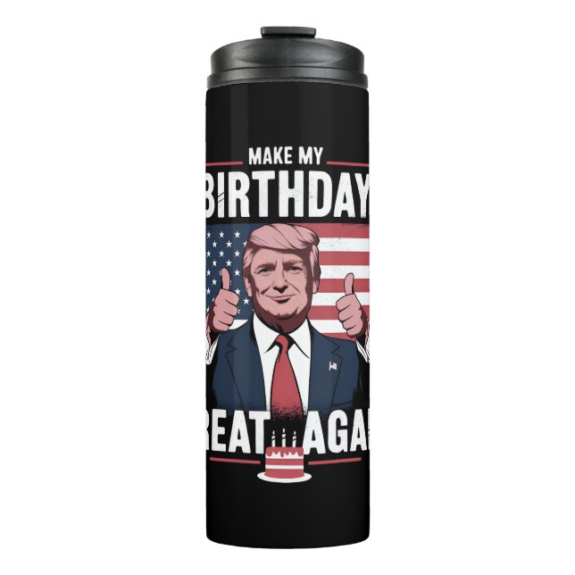 Make My Birthday Great Again Funny Trump Thermal Tumbler (Front)