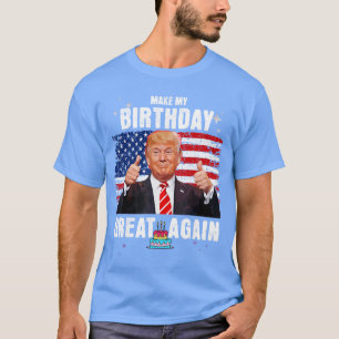 Make My Birthday Great Againrump Fan Birthday Gift T-Shirt