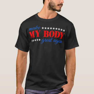 Make my body great again Fitness Workout Man Women T-Shirt