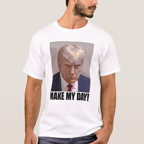 Make My Day â Donald Trump Mugshot _ Black Type T_Shirt