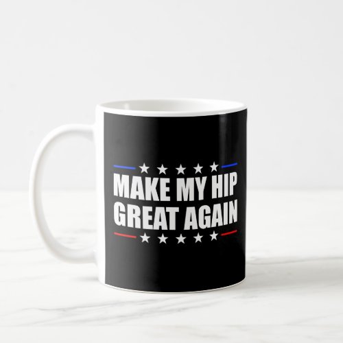 Make My Hip Great Again Hip Replacement Surgery  Coffee Mug