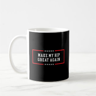 Make My Hip Great Again Hip Replacet Coffee Mug