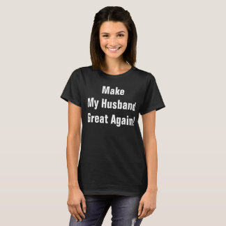 Make My Husband Great Again! T-Shirt