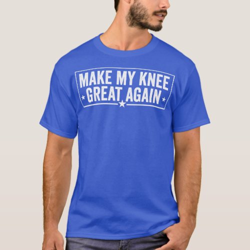 Make My Knee Great Again Funny Injury Recovery T_Shirt