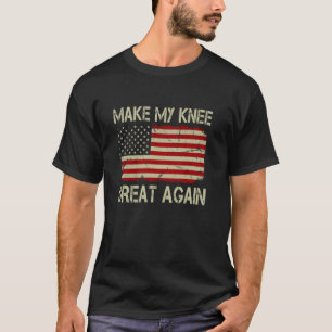 Make My Knee Great Again Funny Knee Surgery Recove T-Shirt