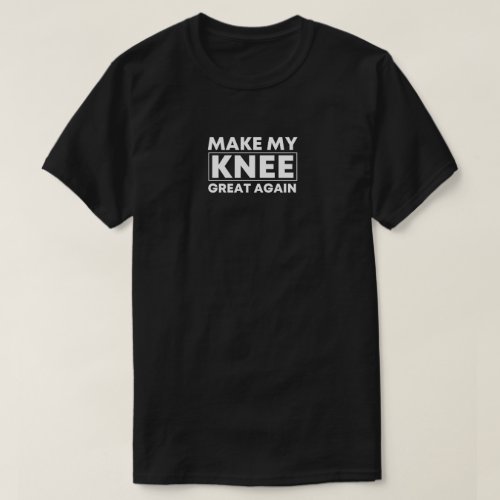 Make my Knee great again Knee Surgery Gift Knee  T_Shirt
