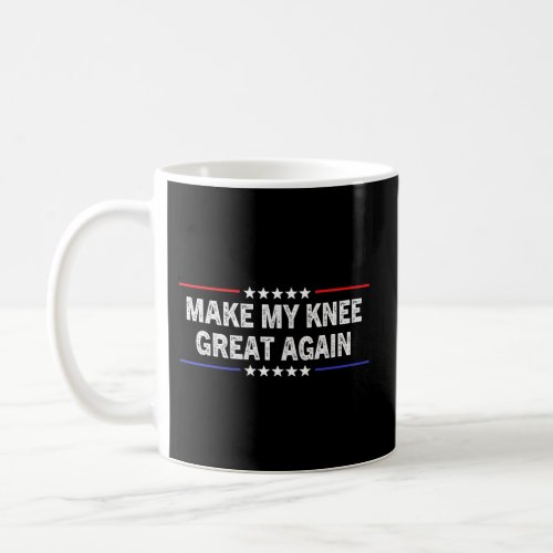 Make My Knee Great Again _ Surgery Injury Recovery Coffee Mug