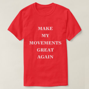 Make My Movements Great Again  T-Shirt